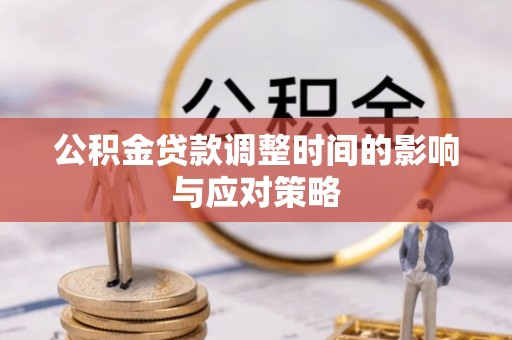 临西公积金贷款调整时间的影响与应对策略