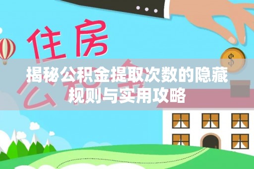 临西揭秘公积金提取次数的隐藏规则与实用攻略