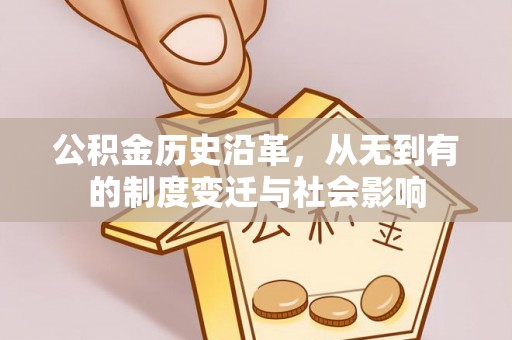 临西公积金历史沿革，从无到有的制度变迁与社会影响