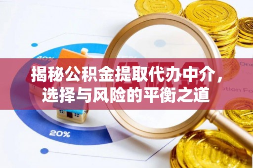 临西揭秘公积金提取代办中介，选择与风险的平衡之道