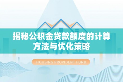 临西揭秘公积金贷款额度的计算方法与优化策略