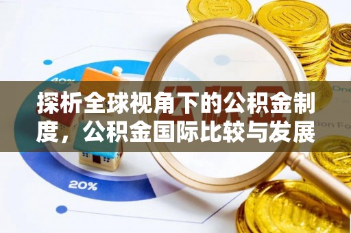 临西探析全球视角下的公积金制度，公积金国际比较与发展趋势