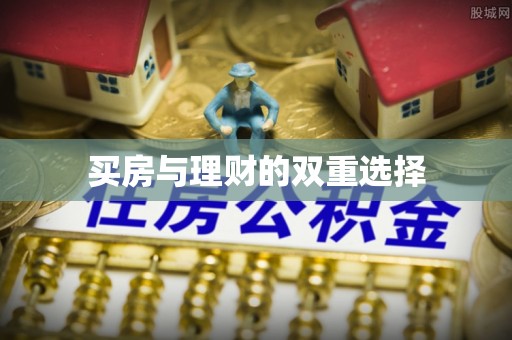 临西买房与理财的双重选择