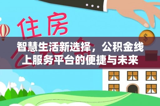 临西智慧生活新选择，公积金线上服务平台的便捷与未来