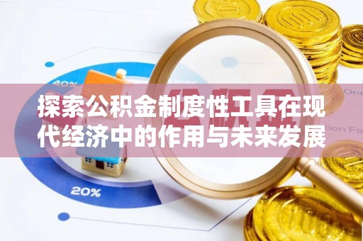 临西探索公积金制度性工具在现代经济中的作用与未来发展