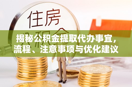 临西揭秘公积金提取代办事宜，流程、注意事项与优化建议