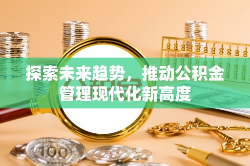 临西探索未来趋势，推动公积金管理现代化新高度