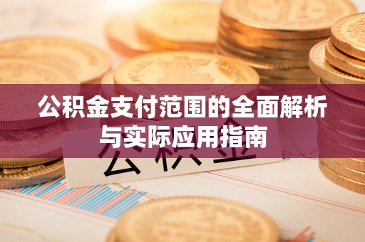临西公积金支付范围的全面解析与实际应用指南