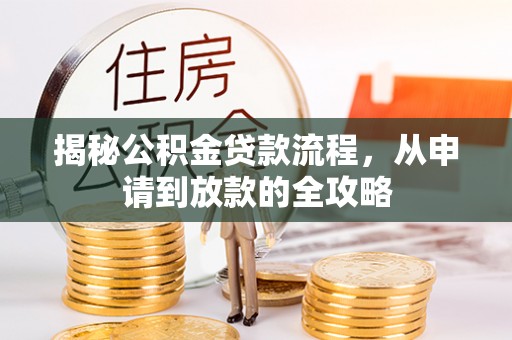 临西揭秘公积金贷款流程，从申请到放款的全攻略
