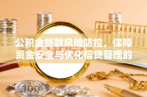 临西公积金贷款风险防控，保障资金安全与优化信贷管理的关键策略