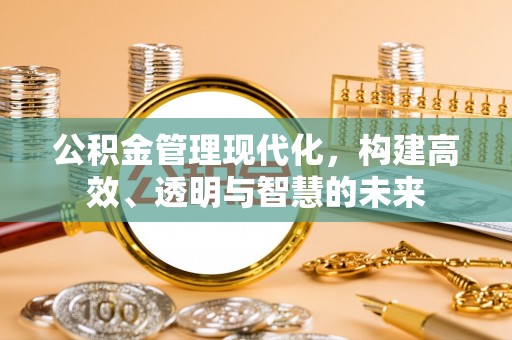 临西公积金管理现代化，构建高效、透明与智慧的未来