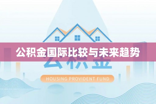 临西公积金国际比较与未来趋势