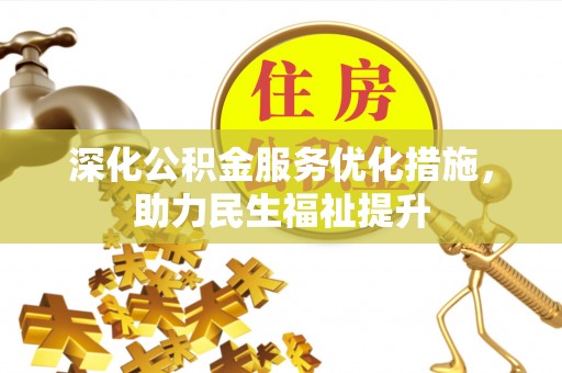 临西深化公积金服务优化措施，助力民生福祉提升