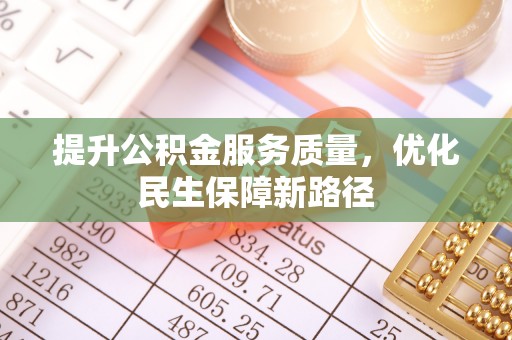 临西提升公积金服务质量，优化民生保障新路径