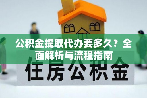 临西公积金提取代办要多久？全面解析与流程指南
