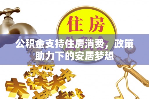 临西公积金支持住房消费，政策助力下的安居梦想