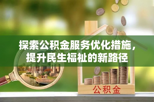 临西探索公积金服务优化措施，提升民生福祉的新路径