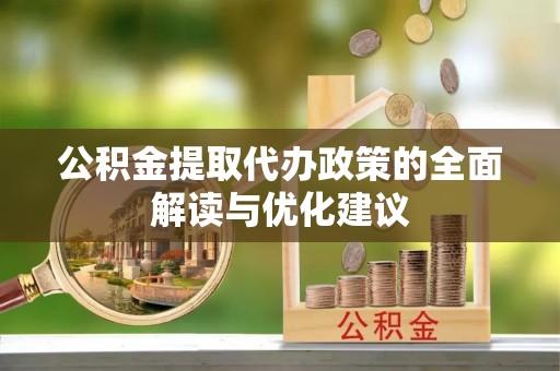临西公积金提取代办政策的全面解读与优化建议