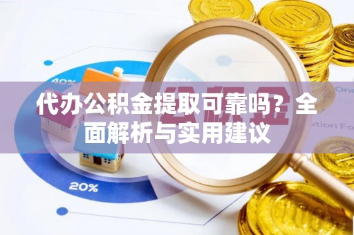临西代办公积金提取可靠吗？全面解析与实用建议