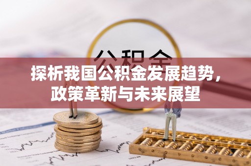 临西探析我国公积金发展趋势，政策革新与未来展望
