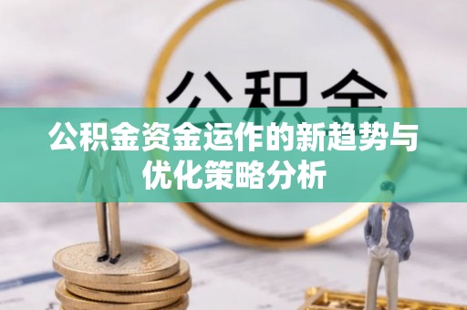 临西公积金资金运作的新趋势与优化策略分析