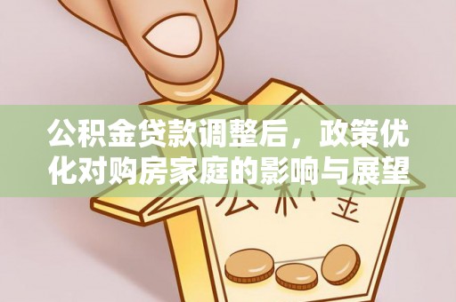 临西公积金贷款调整后，政策优化对购房家庭的影响与展望