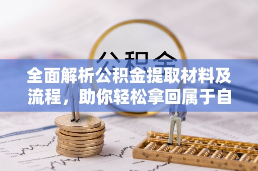 临西全面解析公积金提取材料及流程，助你轻松拿回属于自己的钱