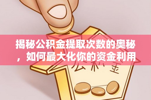 临西揭秘公积金提取次数的奥秘，如何最大化你的资金利用？