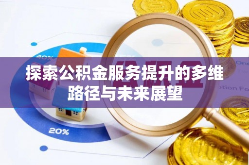 临西探索公积金服务提升的多维路径与未来展望
