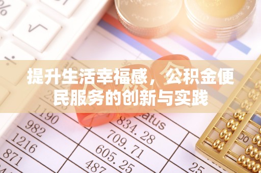 临西提升生活幸福感，公积金便民服务的创新与实践