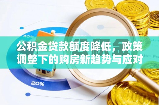 临西公积金贷款额度降低，政策调整下的购房新趋势与应对策略