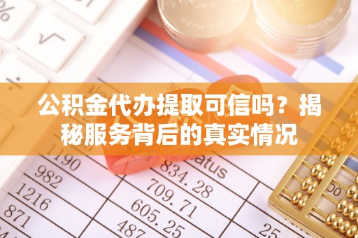 临西公积金代办提取可信吗？揭秘服务背后的真实情况