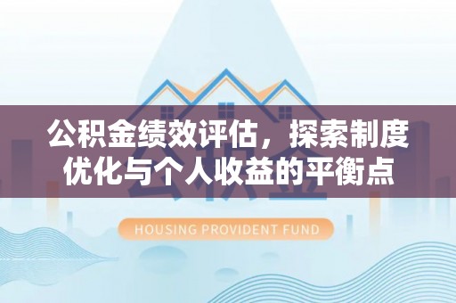 临西公积金绩效评估，探索制度优化与个人收益的平衡点