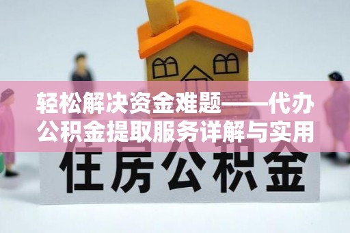临西轻松解决资金难题——代办公积金提取服务详解与实用指南