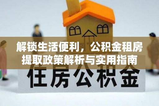 临西解锁生活便利，公积金租房提取政策解析与实用指南