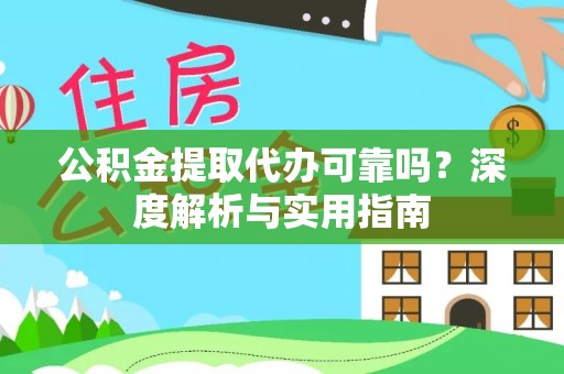 临西公积金提取代办可靠吗？深度解析与实用指南
