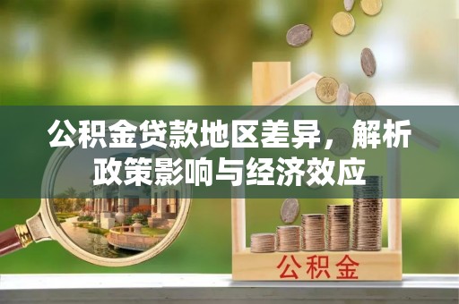临西公积金贷款地区差异，解析政策影响与经济效应