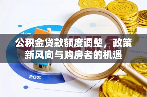临西公积金贷款额度调整，政策新风向与购房者的机遇