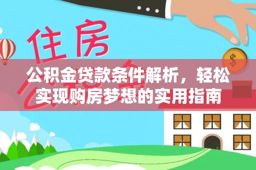 临西公积金贷款条件解析，轻松实现购房梦想的实用指南