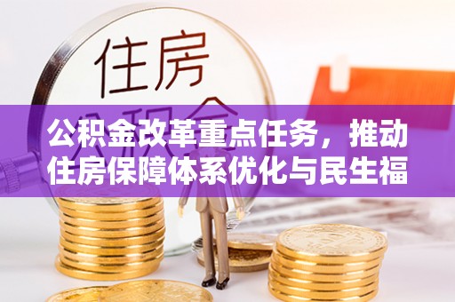 临西公积金改革重点任务，推动住房保障体系优化与民生福祉提升