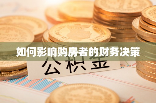 临西如何影响购房者的财务决策