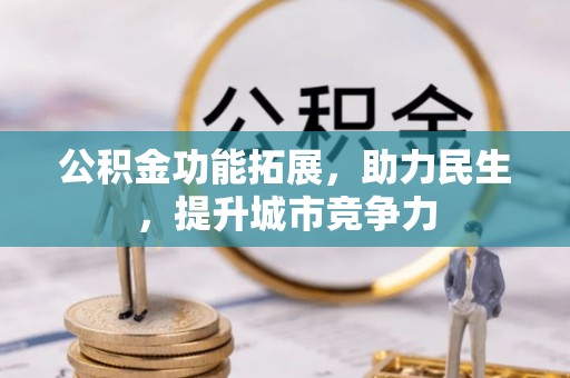 临西公积金功能拓展，助力民生，提升城市竞争力