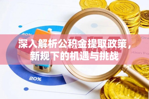临西深入解析公积金提取政策，新规下的机遇与挑战