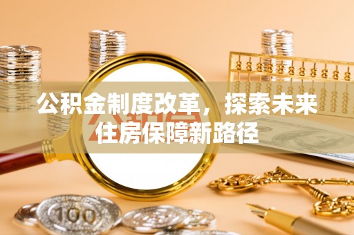 临西公积金制度改革，探索未来住房保障新路径