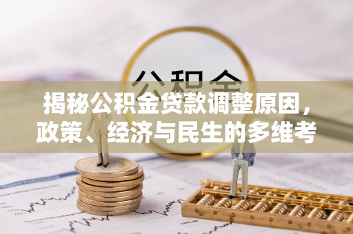 临西揭秘公积金贷款调整原因，政策、经济与民生的多维考量