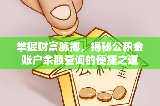 临西掌握财富脉搏，揭秘公积金账户余额查询的便捷之道