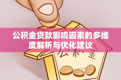 临西公积金贷款影响因素的多维度解析与优化建议