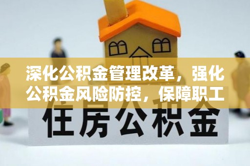 临西深化公积金管理改革，强化公积金风险防控，保障职工权益
