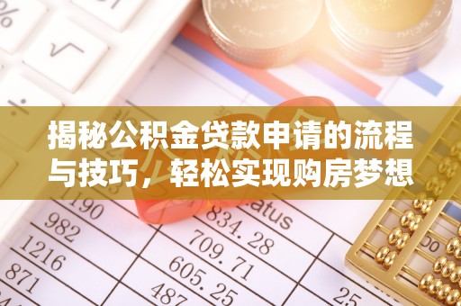 临西揭秘公积金贷款申请的流程与技巧，轻松实现购房梦想