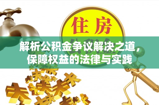 临西解析公积金争议解决之道，保障权益的法律与实践